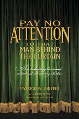 Pay No Attention to That Man Behind the Curtain: How Technology Has Made Traditional Advertising Obsolete by Griffin, Patrick/ Flynn, Kevin D.