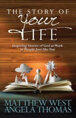 The Story of Your Life: Inspiring Stories of God at Work in People Just Like You