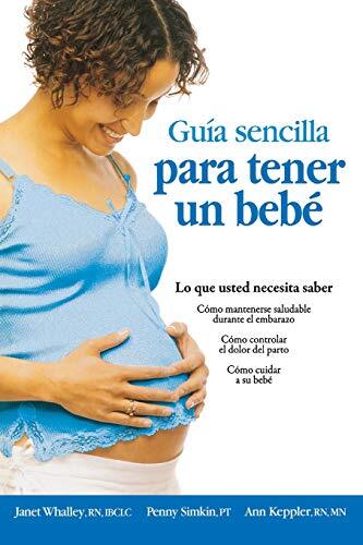 Guia sencilla para tender un bebe / The Simple Guide to Having a Baby: Todo lo que debes saber/ What You Need to Know