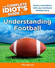 The Complete Idiot's Guide to Understanding Football by Beacom, Mike