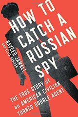 How to Catch a Russian Spy: The True Story of an American Civilian Turned Double Agent by Jamali, Naveed/ Henican, Ellis