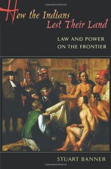 How The Indians Lost Their Land: Law And Power On The Frontier