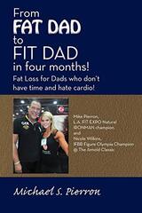 From Fat Dad to Fit Dad in Four Months!: Fat Loss for Dad's Who Don't Have Time and Hate Cardio! by Pierron, Michael S.