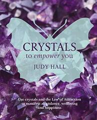 Crystals to Empower You: Use Crystals and the Law of Attraction to Manifest Abundance, Wellbeing and Happiness by Hall, Judy
