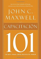 Capacitacion 101 / Training 101: Lo Que Todo Lider Necesita Saber by Maxwell, John C.