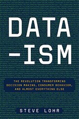 Data-Ism: The Revolution Transforming Decision Making, Consumer Behavior, and Almost Everything Else by Lohr, Steve