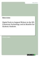 Digital Tools to Support Writers in the EFL Classroom. Technology and its Benefits for Dyslexic Students