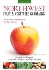 Northwest Fruit & Vegetable Gardening: Plant, Grow, and Harvest the Best Edibles - Oregon, Washington, Northern California, British Columbia