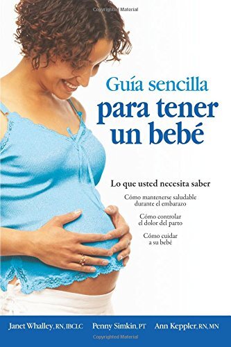 Guia sencilla para tender un bebe / The Simple Guide to Having a Baby: Todo lo que debes saber/ What You Need to Know