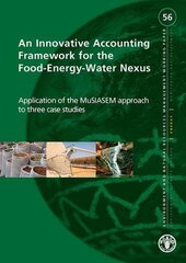 An Innovative Accounting Framework for the Food-Energy-Water Nexus: Application of the MuSIASEM Approach to Three Case Studies 9789251079645