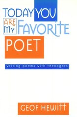 Today You Are My Favorite Poet: Writing Poems With Teenagers