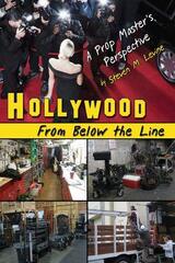 Hollywood from Below the Line: A Prop Master's Perspective by Levine, Steven
