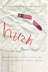 Hush: Moving from Silence to Healing After Childhood Sexual Abuse