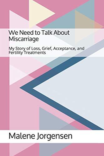 We Need to Talk About Miscarriage: My Story of Loss, Grief, Acceptance, and Fertility Treatments