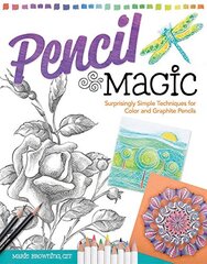 Pencil Magic: Surprisingly Simple Techniques for Color and Graphite Pencils by Browning, Marie