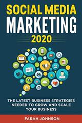 Social Media Marketing 2020: The latest Business Strategies Needed to Grow and Scale Your Business