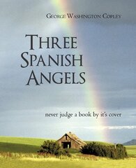 Three Spanish Angels: Never Judge a Book by It's Cover by Copley, George Washington