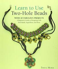 Learn to Use Two-hole Beads With 25 Fabulous Projects: A Beginner's Guide to Designing With Twin Beads, Superduos, and More