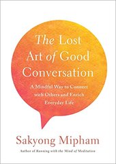 The Lost Art of Good Conversation: A Mindful Way to Connect With Others and Enrich Everyday Life